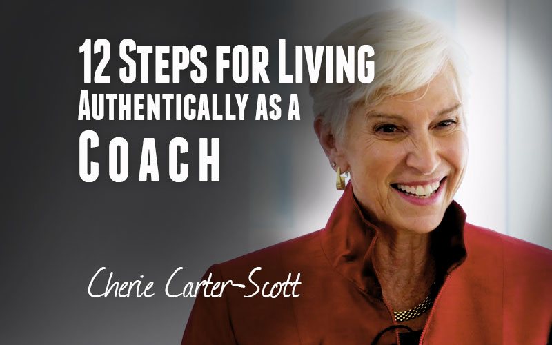 Chérie Carter-Scott — 12 Steps for Living Authentically as a Coach