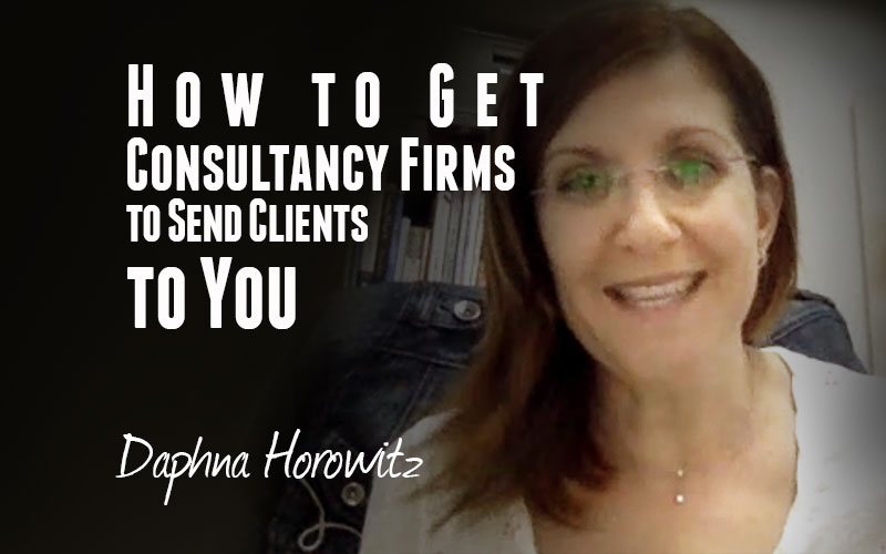 Daphna Horowitz — How to Get Consultancy Firms to Send Clients to You