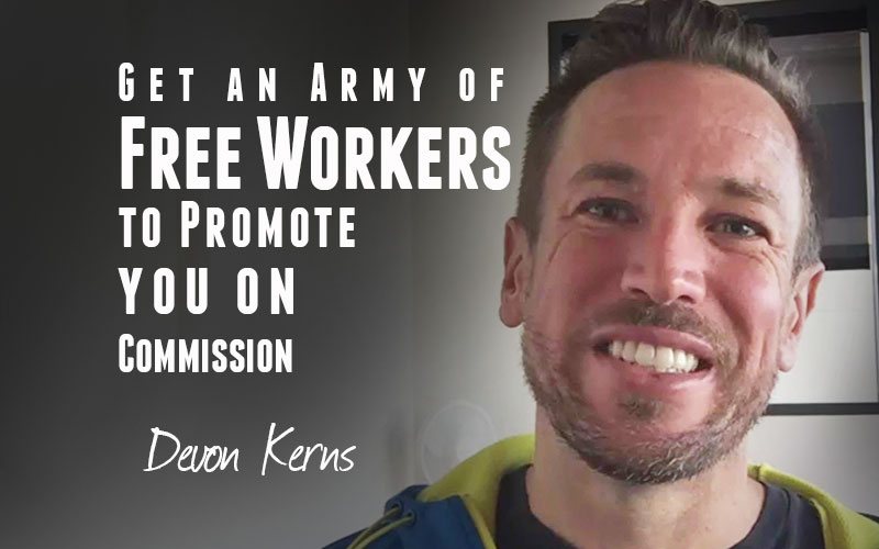Devon Kerns — Get an Army of Free Workers to Promote You on Commission