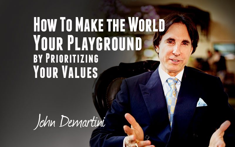John Demartini — How to Make the World Your Playground