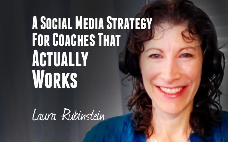 Laura Rubinstein — A Social Media Strategy For Coaches That Actually Works
