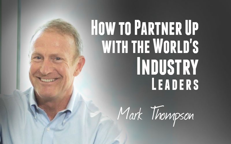 Mark Thompson — How to Partner Up with the World's Industry Leaders