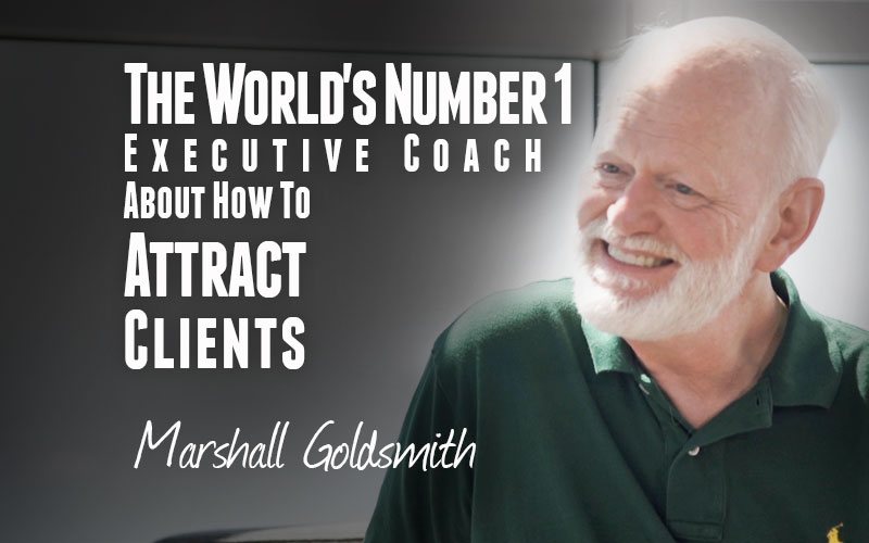 Marshall Goldsmith — How To Attract Clients