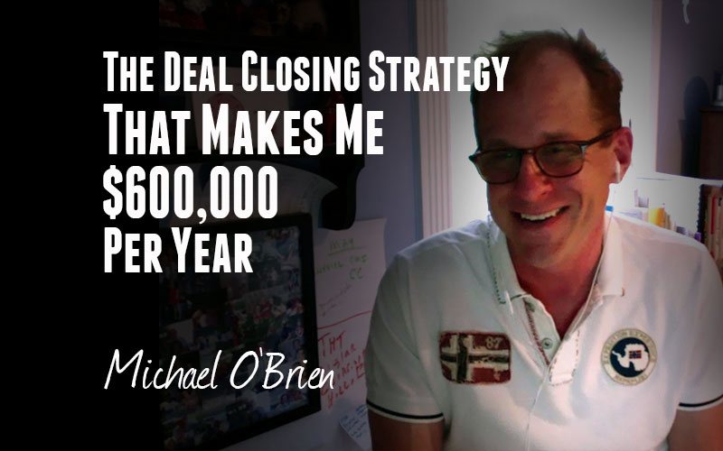 Michael OBrien — The Deal Closing Strategy That Makes Me $600,000 Per Year