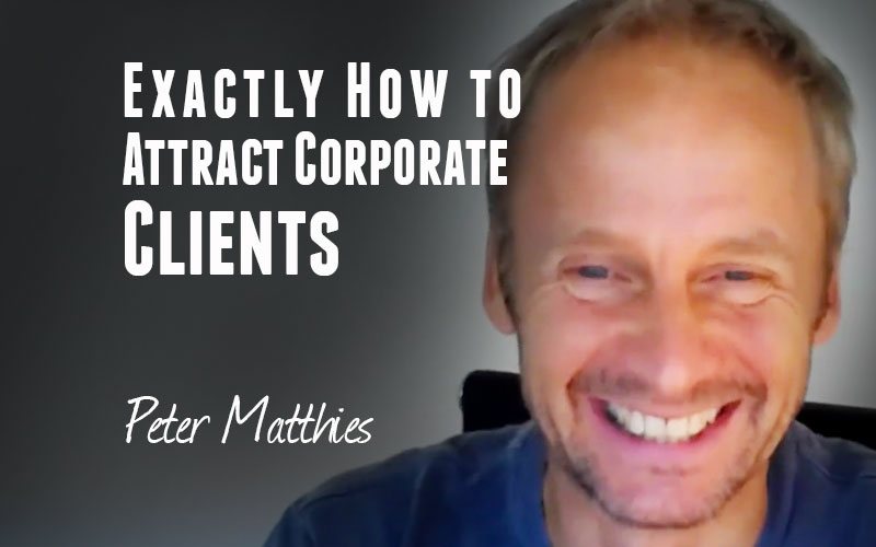 Peter Matthies — Exactly How to Attract Corporate Clients