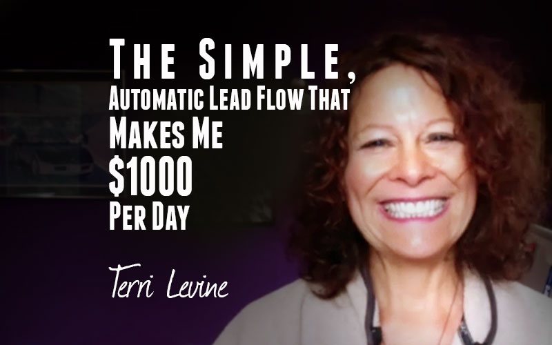 Terri Levine — The Simple, Automatic Lead Flow That Makes Me $1000 Per Day